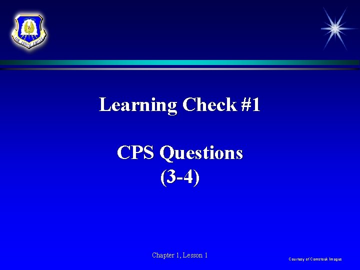 Learning Check #1 CPS Questions (3 -4) Chapter 1, Lesson 1 Courtesy of Comstock