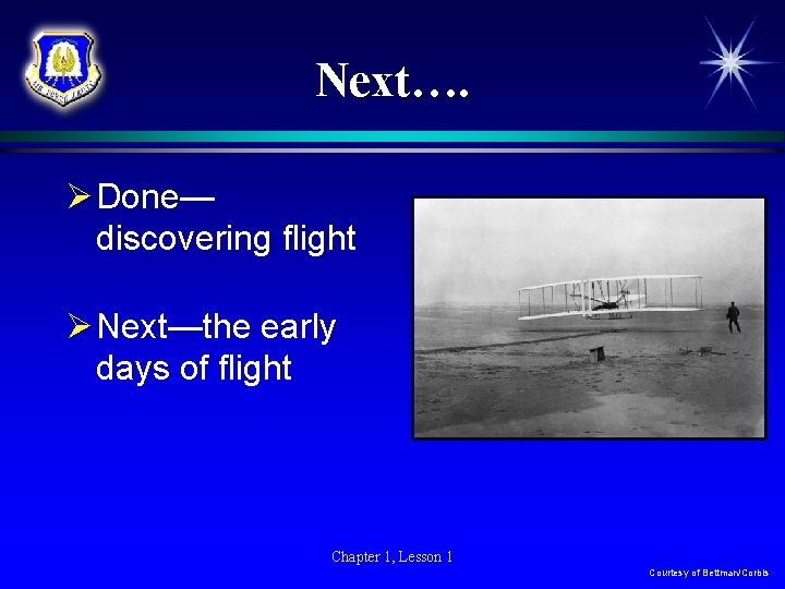 Next…. Ø Done— discovering flight Ø Next—the early days of flight Chapter 1, Lesson