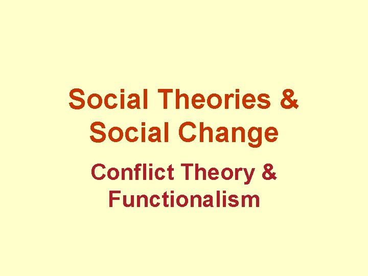 Social Theories & Social Change Conflict Theory & Functionalism 