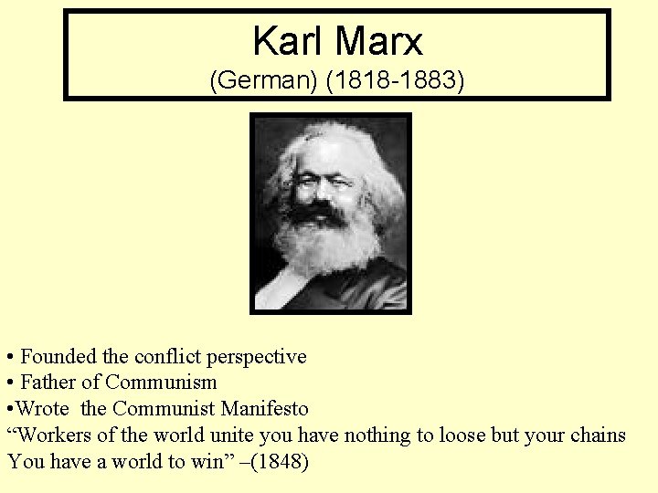 Karl Marx (German) (1818 -1883) • Founded the conflict perspective • Father of Communism