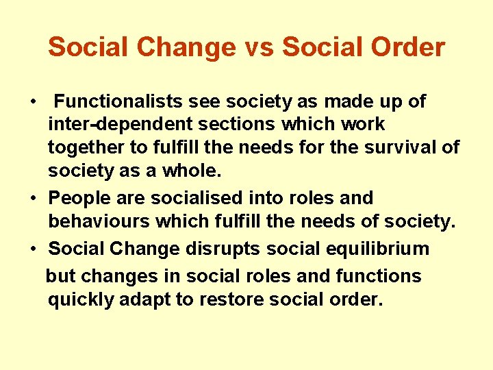 Social Change vs Social Order • Functionalists see society as made up of inter-dependent