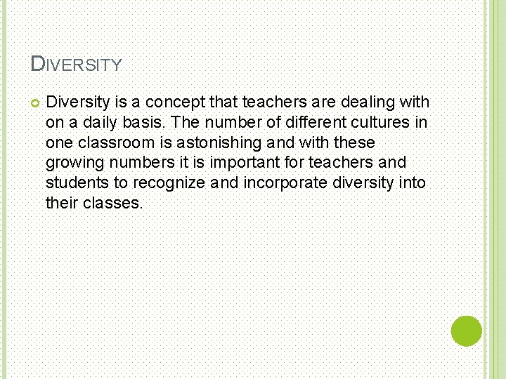 DIVERSITY Diversity is a concept that teachers are dealing with on a daily basis.