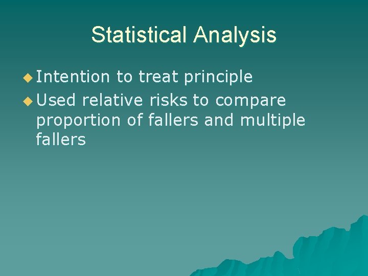 Statistical Analysis u Intention to treat principle u Used relative risks to compare proportion