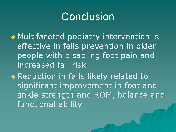 Conclusion u Multifaceted podiatry intervention is effective in falls prevention in older people with