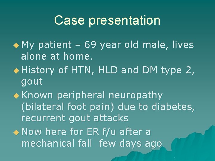 Case presentation u My patient – 69 year old male, lives alone at home.