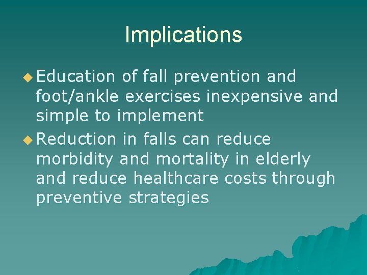 Implications u Education of fall prevention and foot/ankle exercises inexpensive and simple to implement