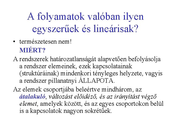 A folyamatok valóban ilyen egyszerűek és lineárisak? • természetesen nem! MIÉRT? A rendszerek határozatlanságát