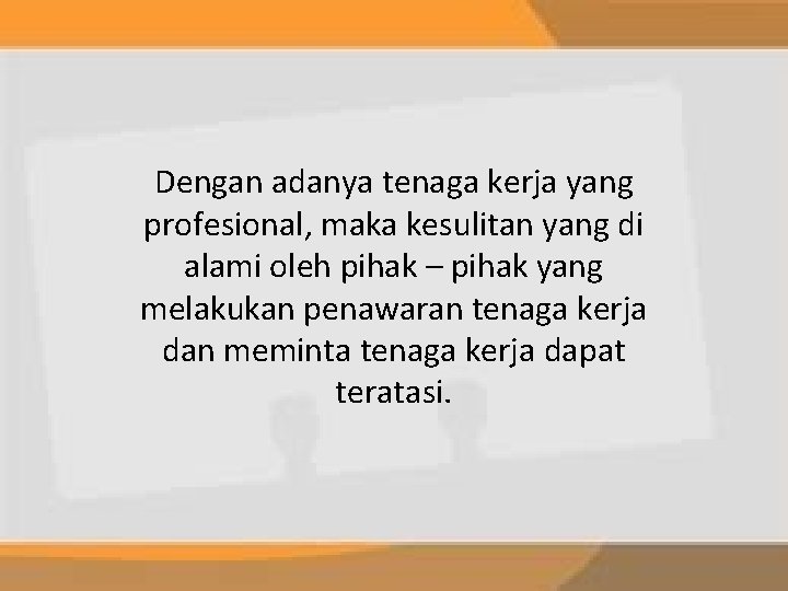 Dengan adanya tenaga kerja yang profesional, maka kesulitan yang di alami oleh pihak –