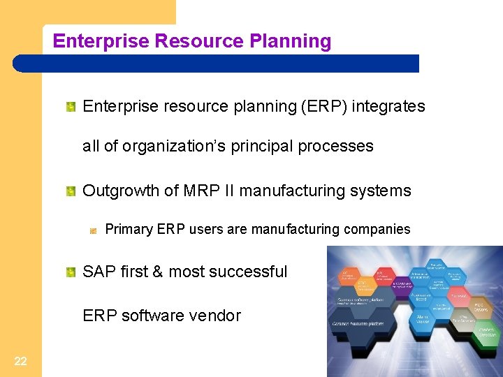 Enterprise Resource Planning Enterprise resource planning (ERP) integrates all of organization’s principal processes Outgrowth
