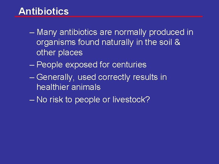 Antibiotics – Many antibiotics are normally produced in organisms found naturally in the soil