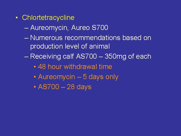  • Chlortetracycline – Aureomycin, Aureo S 700 – Numerous recommendations based on production