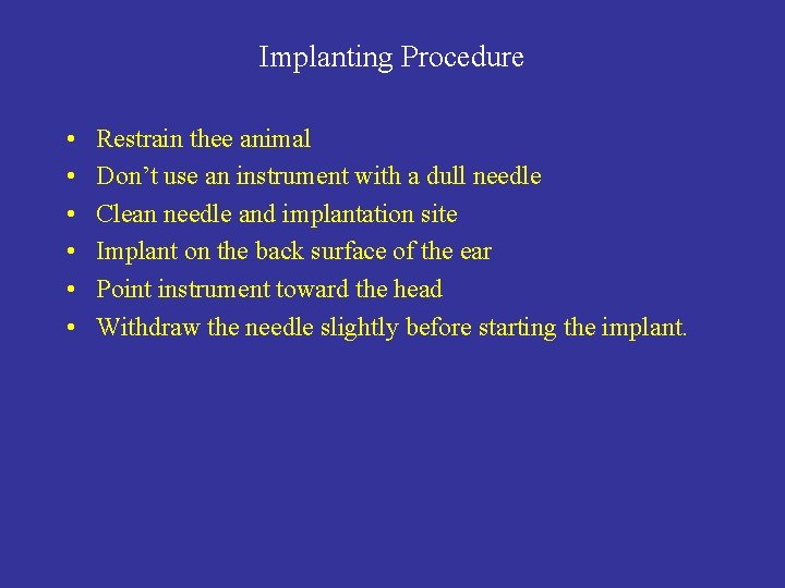 Implanting Procedure • • • Restrain thee animal Don’t use an instrument with a