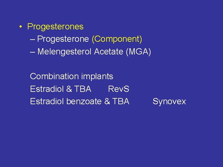  • Progesterones – Progesterone (Component) – Melengesterol Acetate (MGA) Combination implants Estradiol &