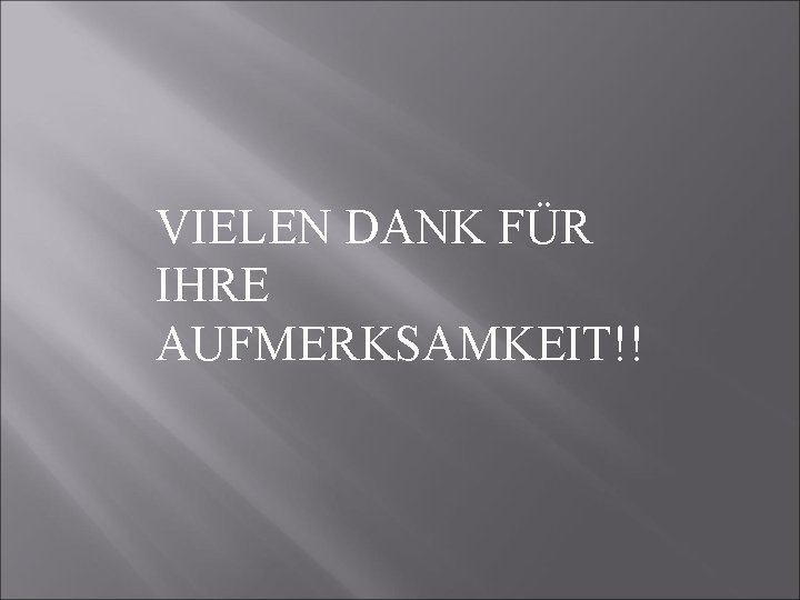 VIELEN DANK FÜR IHRE AUFMERKSAMKEIT!! 