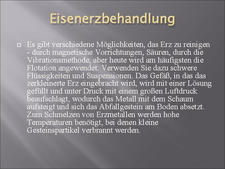 Eisenerzbehandlung Es gibt verschiedene Möglichkeiten, das Erz zu reinigen - durch magnetische Vorrichtungen, Säuren,