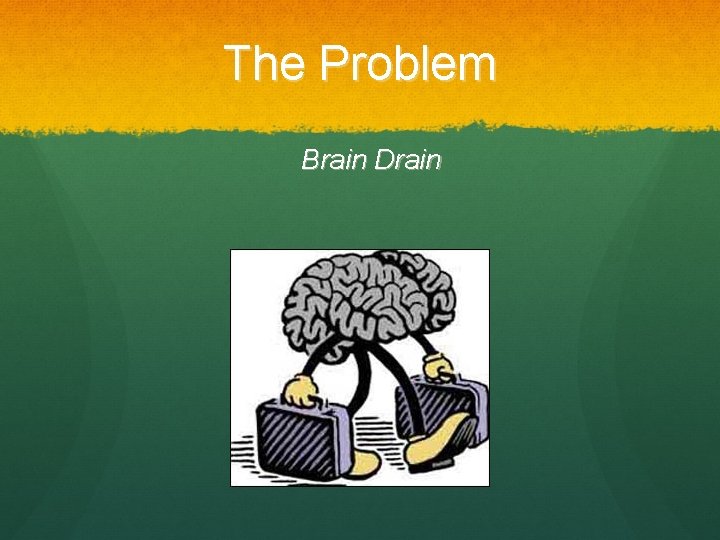 The Problem Brain Drain 