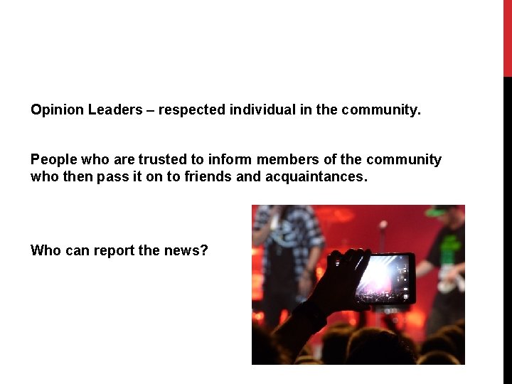 Opinion Leaders – respected individual in the community. People who are trusted to inform