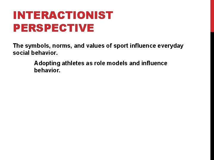 INTERACTIONIST PERSPECTIVE The symbols, norms, and values of sport influence everyday social behavior. Adopting