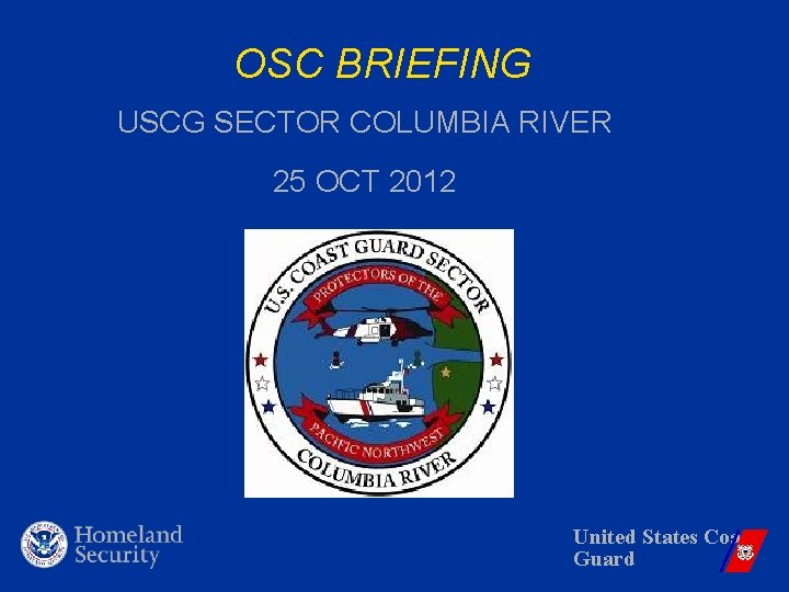 OSC BRIEFING USCG SECTOR COLUMBIA RIVER 25 OCT 2012 United States Coast Guard 