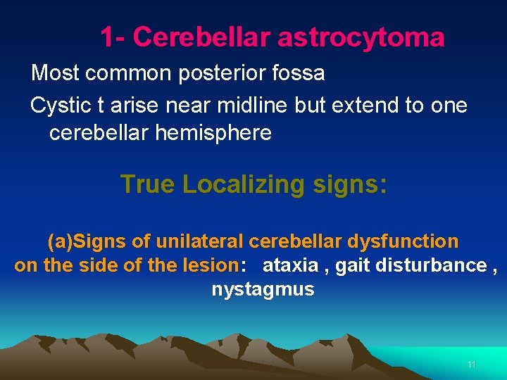 1 - Cerebellar astrocytoma Most common posterior fossa Cystic t arise near midline but