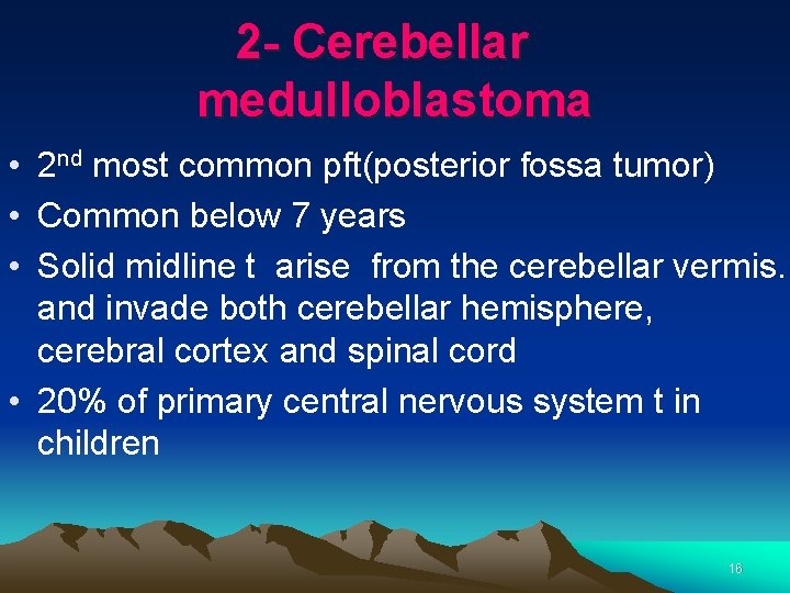 2 - Cerebellar medulloblastoma • 2 nd most common pft(posterior fossa tumor) • Common