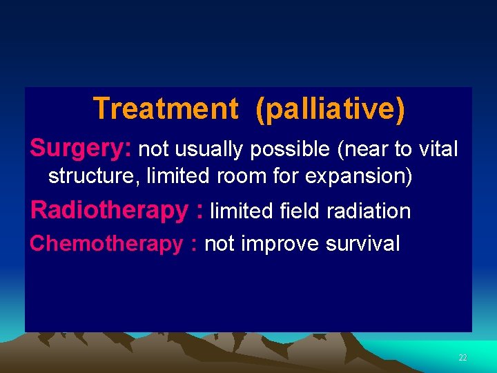 Treatment (palliative) Surgery: not usually possible (near to vital structure, limited room for expansion)