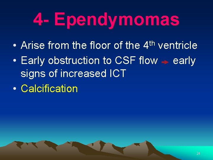 4 - Ependymomas • Arise from the floor of the 4 th ventricle •