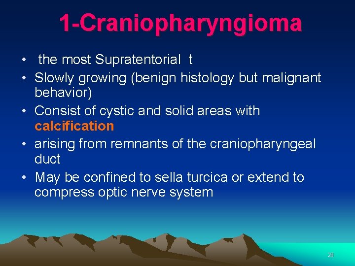 1 -Craniopharyngioma • the most Supratentorial t • Slowly growing (benign histology but malignant