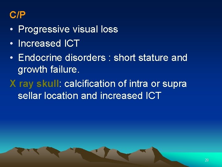 C/P • Progressive visual loss • Increased ICT • Endocrine disorders : short stature