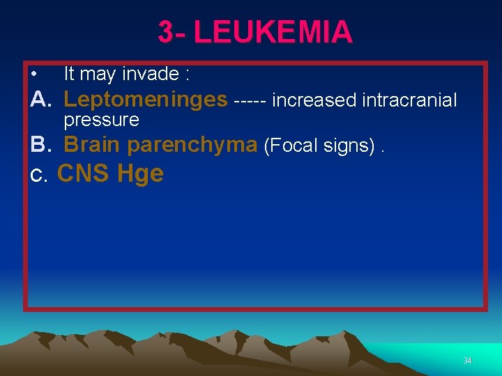 3 - LEUKEMIA • It may invade : A. Leptomeninges ----- increased intracranial pressure