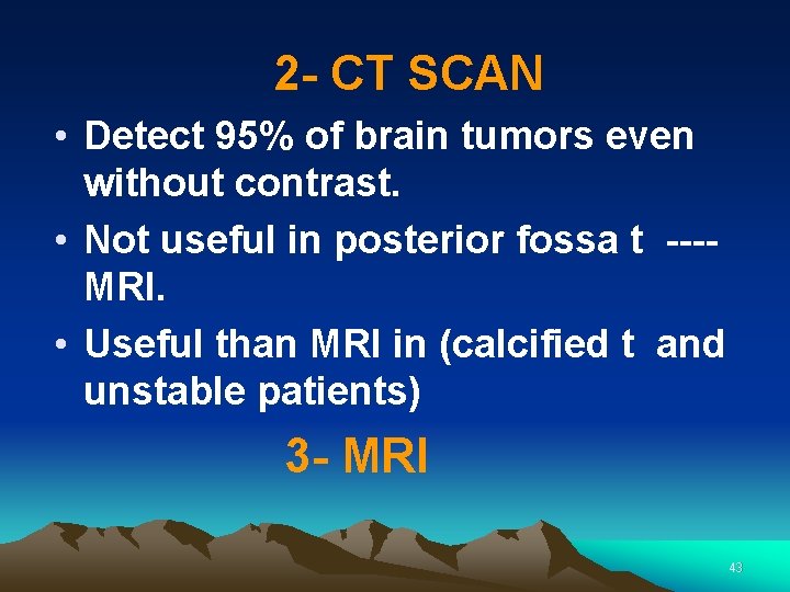 2 - CT SCAN • Detect 95% of brain tumors even without contrast. •