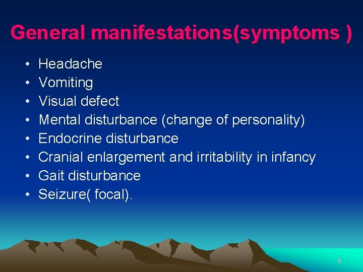 General manifestations(symptoms ) • • Headache Vomiting Visual defect Mental disturbance (change of personality)