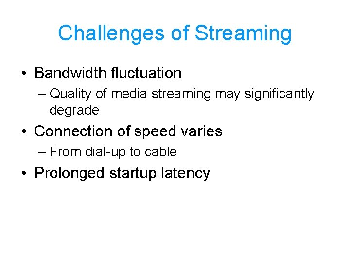 Challenges of Streaming • Bandwidth fluctuation – Quality of media streaming may significantly degrade