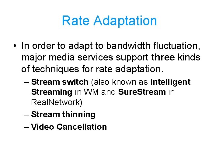 Rate Adaptation • In order to adapt to bandwidth fluctuation, major media services support