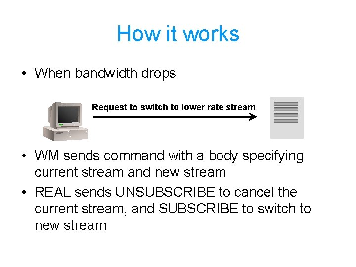 How it works • When bandwidth drops Request to switch to lower rate stream