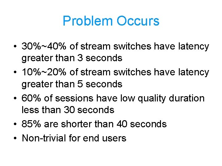 Problem Occurs • 30%~40% of stream switches have latency greater than 3 seconds •