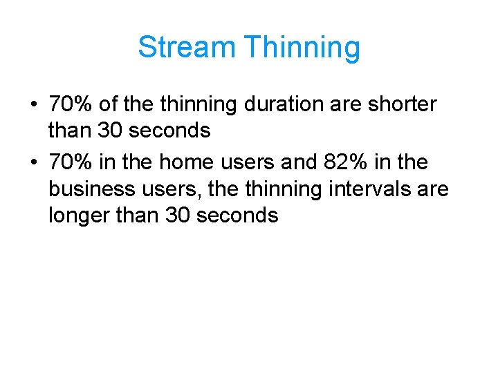 Stream Thinning • 70% of the thinning duration are shorter than 30 seconds •