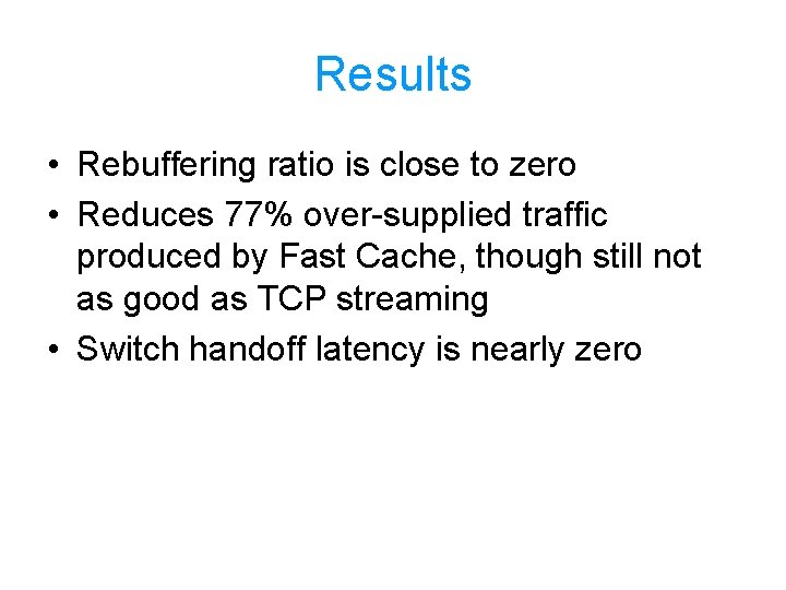 Results • Rebuffering ratio is close to zero • Reduces 77% over-supplied traffic produced