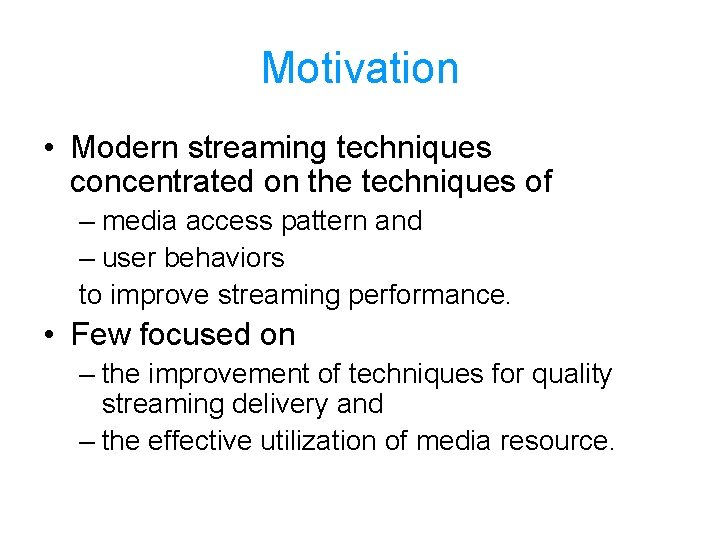 Motivation • Modern streaming techniques concentrated on the techniques of – media access pattern