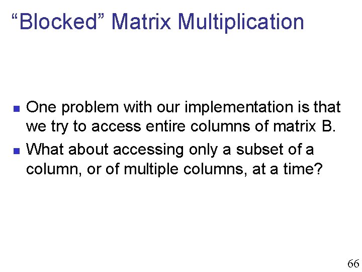 “Blocked” Matrix Multiplication n n One problem with our implementation is that we try