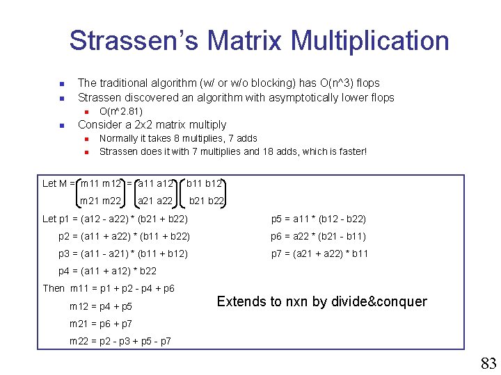 Strassen’s Matrix Multiplication n n The traditional algorithm (w/ or w/o blocking) has O(n^3)