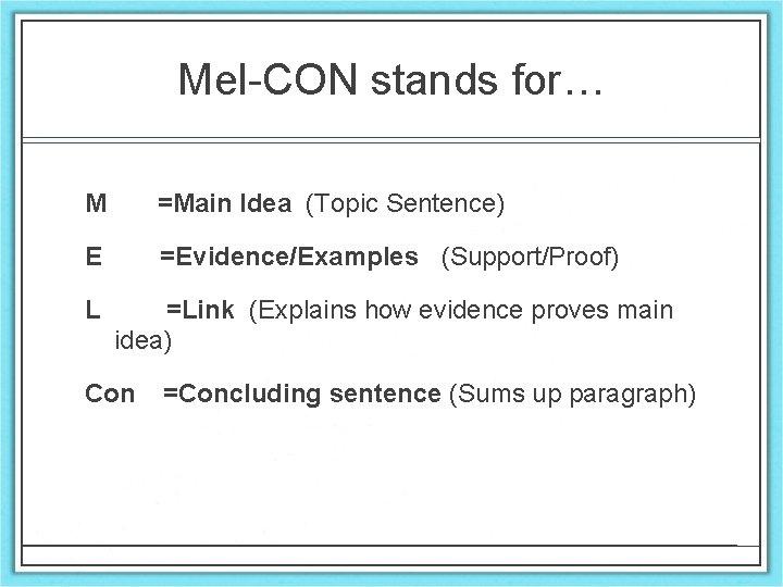 Mel-CON stands for… M =Main Idea (Topic Sentence) E =Evidence/Examples (Support/Proof) L =Link (Explains