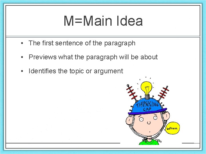 M=Main Idea • The first sentence of the paragraph • Previews what the paragraph