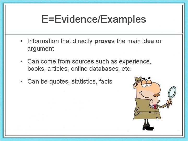 E=Evidence/Examples • Information that directly proves the main idea or argument • Can come