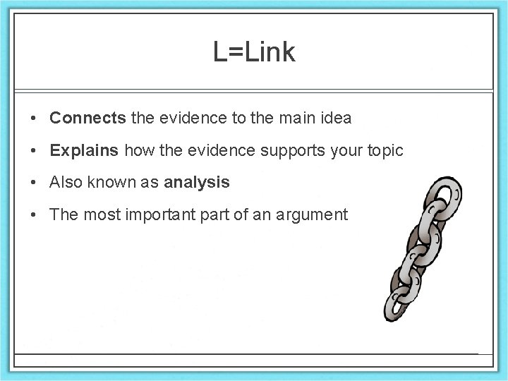 L=Link • Connects the evidence to the main idea • Explains how the evidence