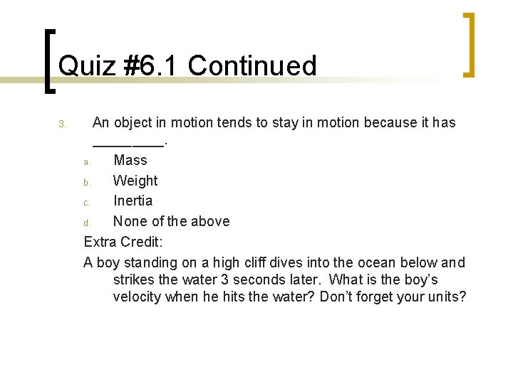 Quiz #6. 1 Continued 3. An object in motion tends to stay in motion