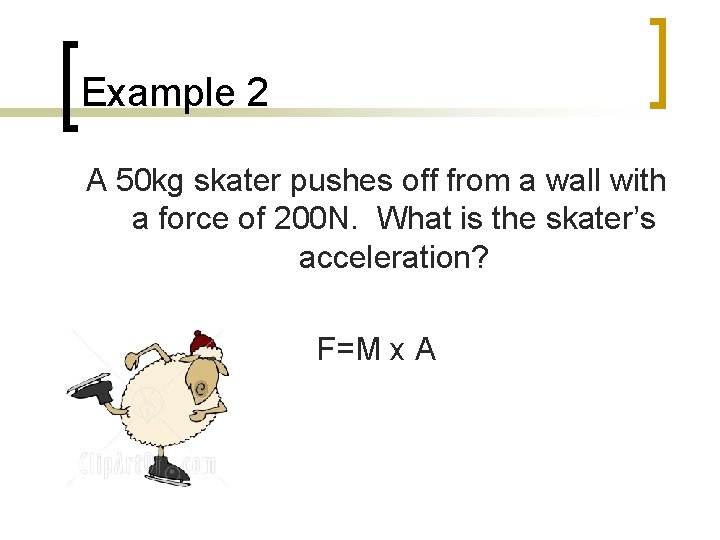 Example 2 A 50 kg skater pushes off from a wall with a force