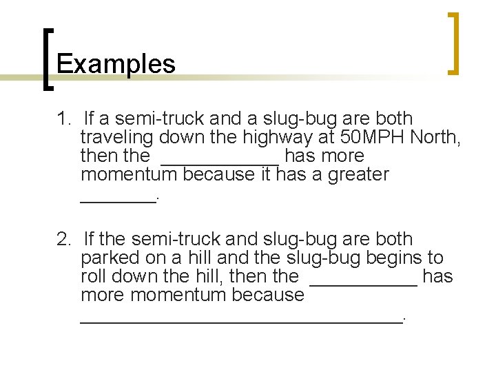 Examples 1. If a semi-truck and a slug-bug are both traveling down the highway