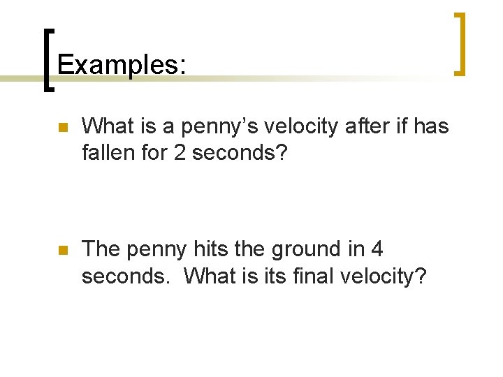 Examples: n What is a penny’s velocity after if has fallen for 2 seconds?