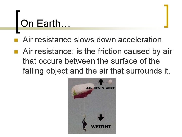 On Earth… n n Air resistance slows down acceleration. Air resistance: is the friction